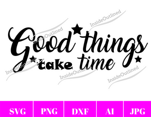 Good Things Take Time Svg File